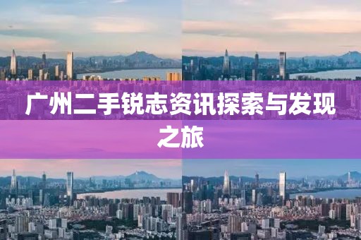 廣州二手銳志資訊探索與發(fā)現(xiàn)之旅