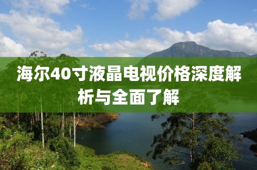 海爾40寸液晶電視價格深度解析與全面了解