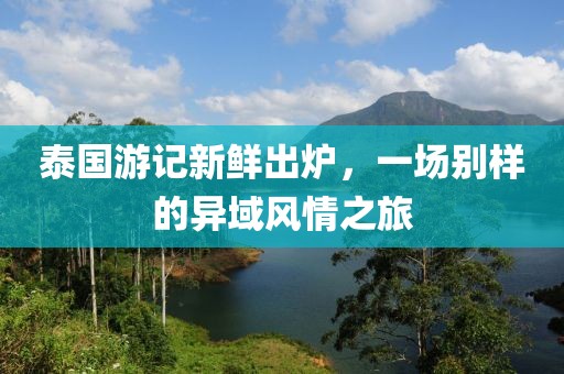 泰國(guó)游記新鮮出爐，一場(chǎng)別樣的異域風(fēng)情之旅