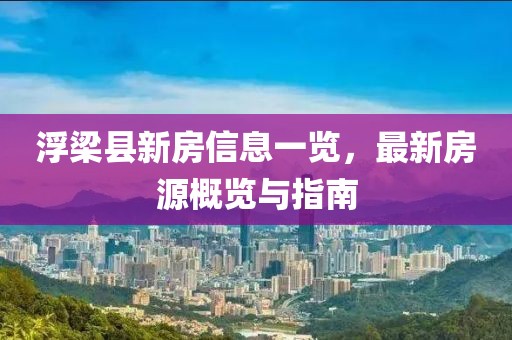 浮梁縣新房信息一覽，最新房源概覽與指南