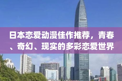 日本戀愛動漫佳作推薦，青春、奇幻、現(xiàn)實的多彩戀愛世界