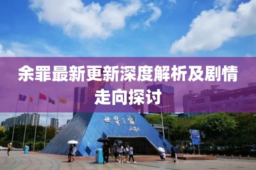 余罪最新更新深度解析及劇情走向探討