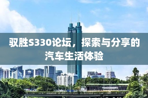 馭勝S330論壇，探索與分享的汽車生活體驗