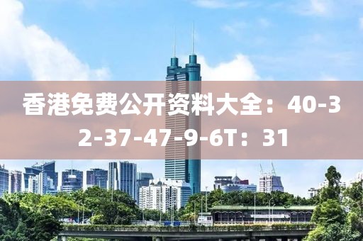 香港免費(fèi)公開資料大全：40-32-37-47-9-6T：31