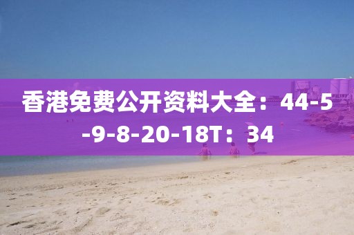 香港免費(fèi)公開(kāi)資料大全：44-5-9-8-20-18T：34