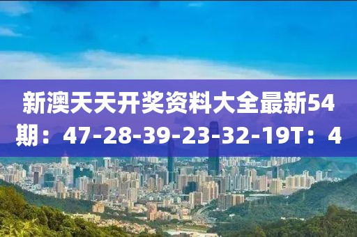 新澳天天開獎(jiǎng)資料大全最新54期：47-28-39-23-32-19T：40