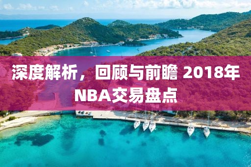 深度解析，回顧與前瞻 2018年NBA交易盤(pán)點(diǎn)