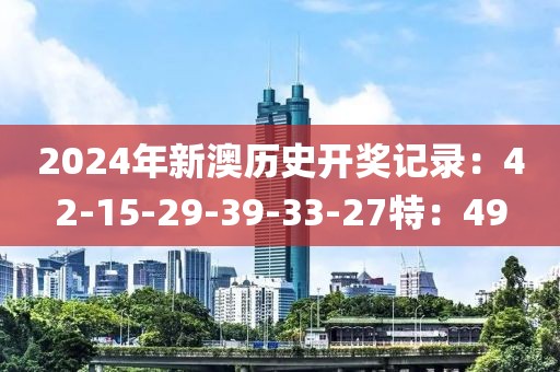 2024年新澳歷史開獎(jiǎng)記錄：42-15-29-39-33-27特：49