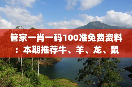 管家一肖一碼100準免費資料：本期推薦牛、羊、龍、鼠