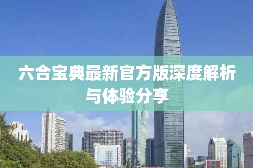 六合寶典最新官方版深度解析與體驗(yàn)分享