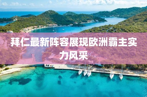 拜仁最新陣容展現(xiàn)歐洲霸主實力風采