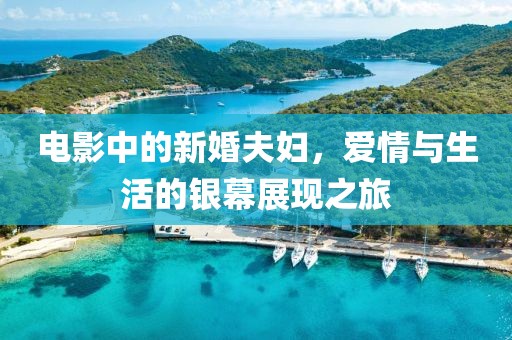 電影中的新婚夫婦，愛情與生活的銀幕展現(xiàn)之旅