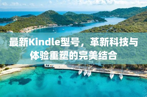 最新Kindle型號，革新科技與體驗重塑的完美結(jié)合