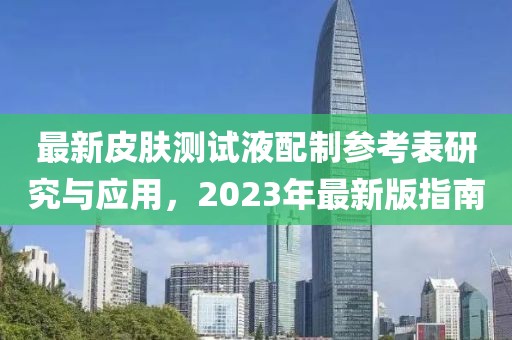 最新皮膚測(cè)試液配制參考表研究與應(yīng)用，2023年最新版指南