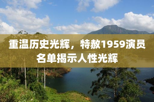 重溫歷史光輝，特赦1959演員名單揭示人性光輝