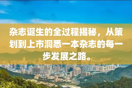 雜志誕生的全過程揭秘，從策劃到上市洞悉一本雜志的每一步發(fā)展之路。