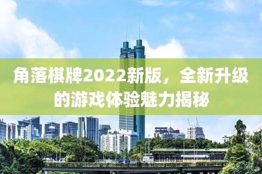 角落棋牌2022新版，全新升級(jí)的游戲體驗(yàn)魅力揭秘