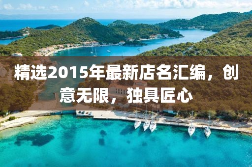 精選2015年最新店名匯編，創(chuàng)意無(wú)限，獨(dú)具匠心