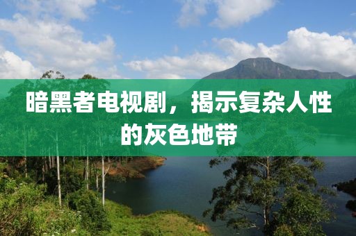 暗黑者電視劇，揭示復(fù)雜人性的灰色地帶